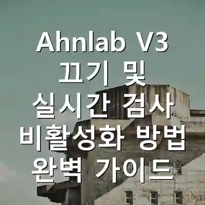 Ahnlab V3 끄기 및 실시간 검사 비활성화 방법 완벽 가이드
