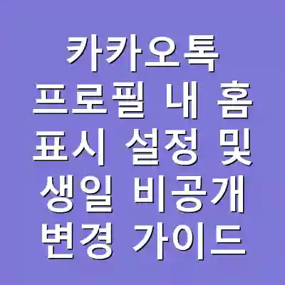 카카오톡 프로필 내 홈 표시 설정 및 생일 비공개 변경 가이드