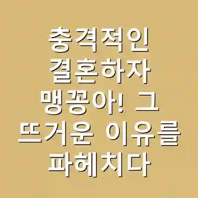 충격적인 결혼하자 맹꽁아! 그 뜨거운 이유를 파헤치다