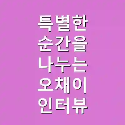 특별한 순간을 나누는 오채이 인터뷰