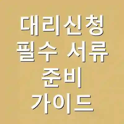 대리신청 필수 서류 준비 가이드