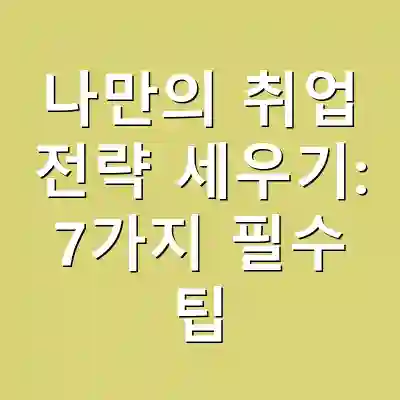 나만의 취업 전략 세우기: 7가지 필수 팁